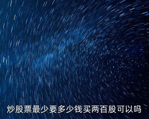 炒股票最少要多少钱买两百股可以吗