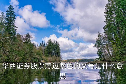 华西证券股票旁边紫色的叉号是什么意思