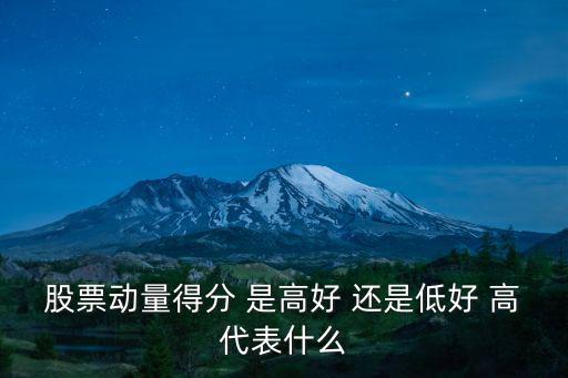 股票动量得分 是高好 还是低好 高代表什么