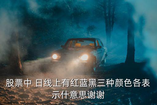 股票中 日线上有红蓝黑三种颜色各表示什意思谢谢