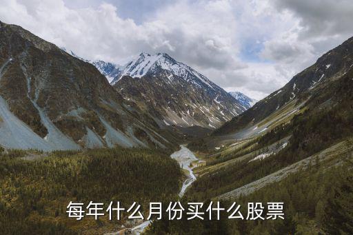 34月买什么股票，每年什么月份买什么股票