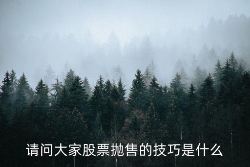 请问大家股票抛售的技巧是什么