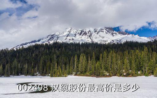 002498 汉缆股份最高价是多少