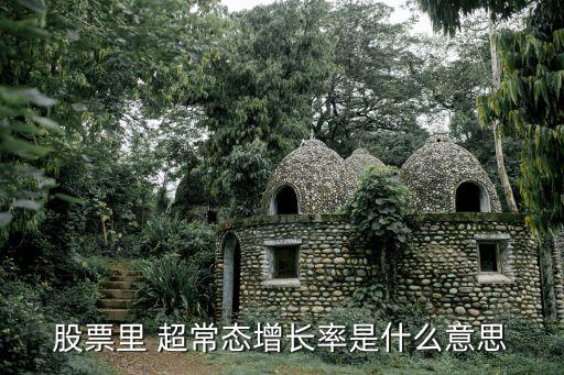 股票常态什么意思，股票里 超常态增长率是什么意思