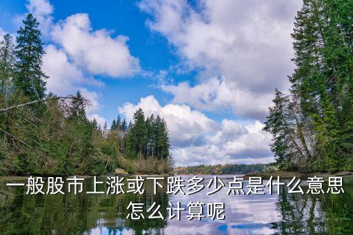 一般股市上涨或下跌多少点是什么意思怎么计算呢