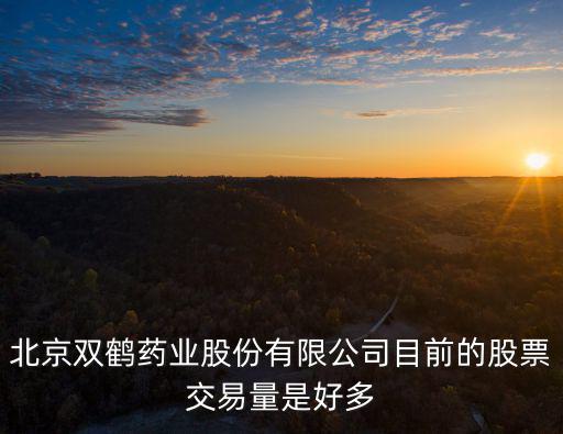 北京双鹤药业股份有限公司目前的股票交易量是好多