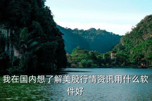 我在国内想了解美股行情资讯用什么软件好