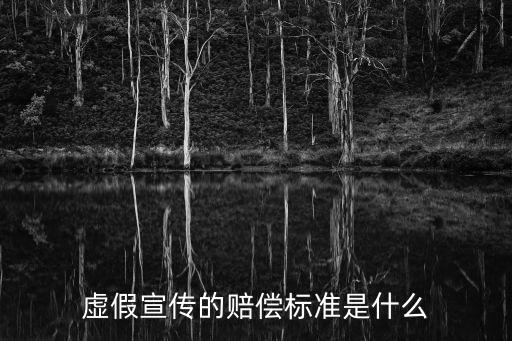 虚假宣传的赔偿标准是什么