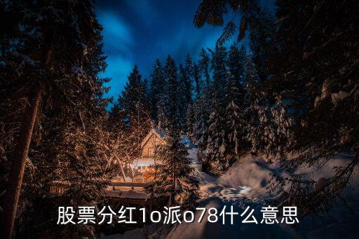 股票里分红什么符号，股票分红1o派o78什么意思