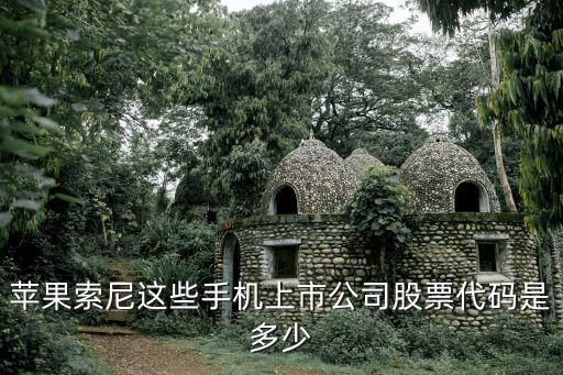 lg电子股票是多少，苹果索尼这些手机上市公司股票代码是多少