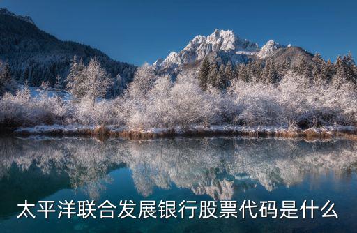 太平洋联合发展银行股票代码是什么
