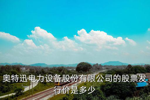 奥特迅电力设备股份有限公司的股票发行价是多少