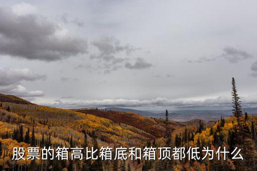 股票的箱高比箱底和箱顶都低为什么
