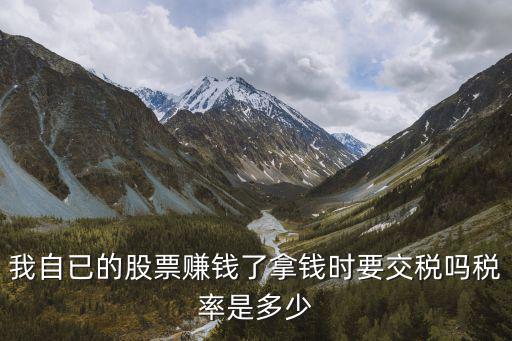 我自已的股票赚钱了拿钱时要交税吗税率是多少
