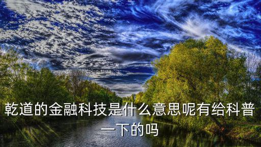 金融科技是什么股票，乾道的金融科技是什么意思呢有给科普一下的吗