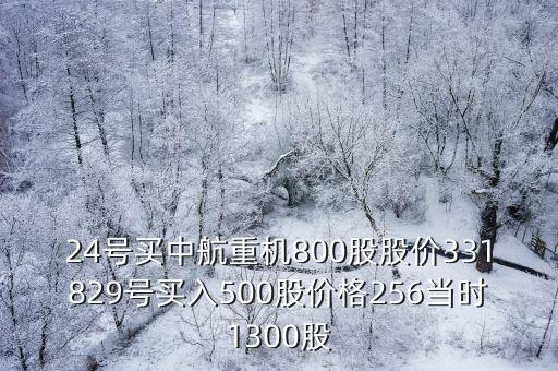 24号买中航重机800股股价331829号买入500股价格256当时1300股