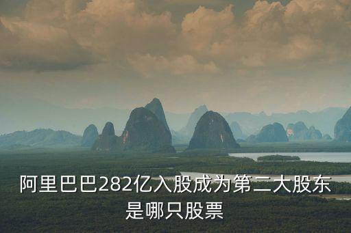 阿里巴巴282亿入股成为第二大股东是哪只股票