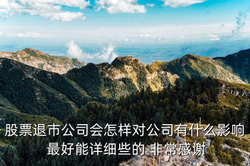 股票退市公司会怎样对公司有什么影响 最好能详细些的 非常感谢