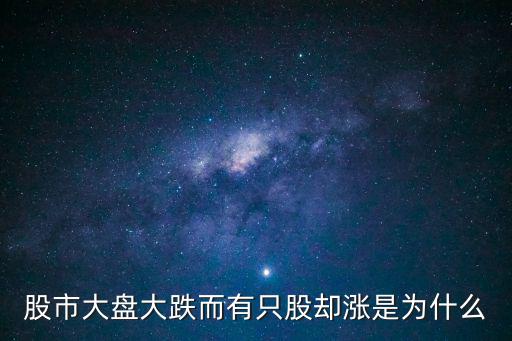 股市大盘大跌而有只股却涨是为什么