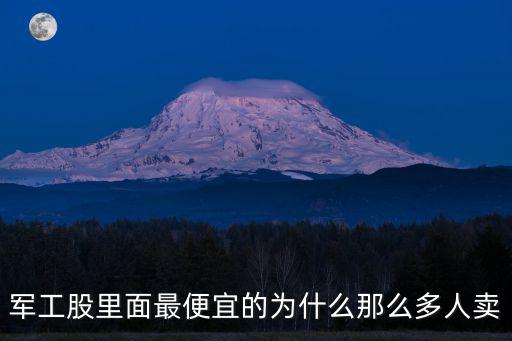 军工股里面最便宜的为什么那么多人卖