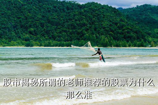 股票 为什么这么准，股市揭秘所谓的老师推荐的股票为什么那么准