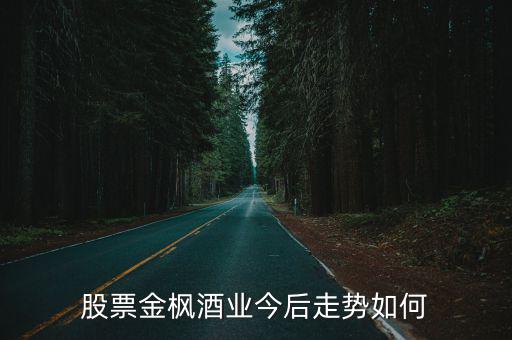 股票金枫酒业今后走势如何