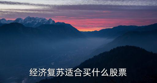 经济复苏适合买什么股票