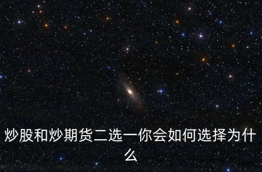 炒股和炒期货二选一你会如何选择为什么