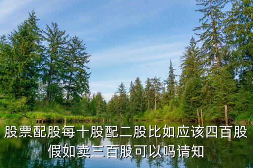 股票配股每十股配二股比如应该四百股假如卖三百股可以吗请知