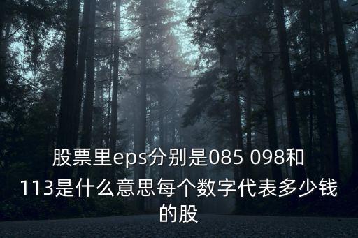 股票里eps分别是085 098和113是什么意思每个数字代表多少钱的股