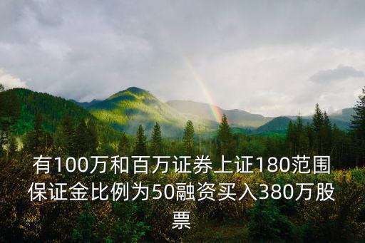 有100万和百万证券上证180范围保证金比例为50融资买入380万股票