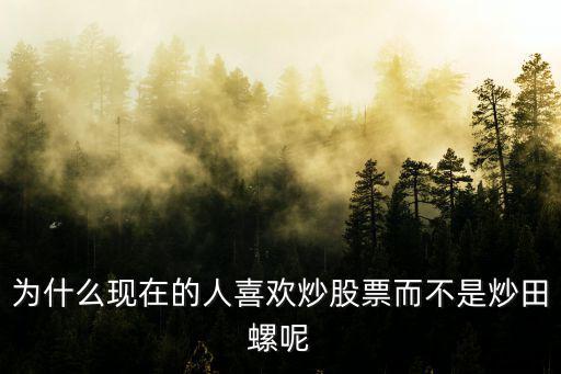 为什么现在的人喜欢炒股票而不是炒田螺呢