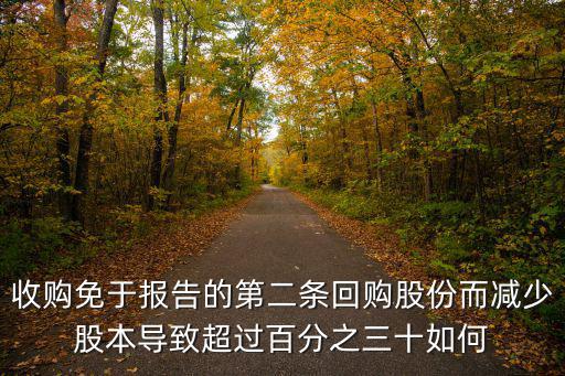 收购免于报告的第二条回购股份而减少股本导致超过百分之三十如何