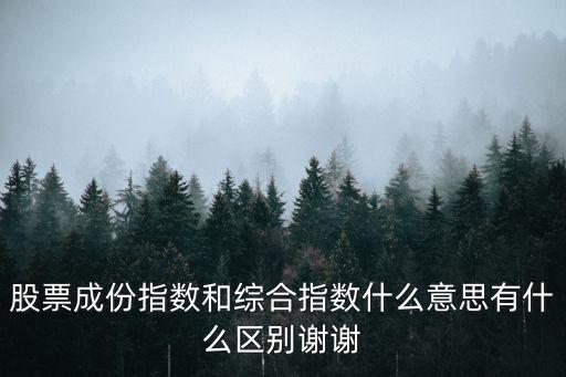 股票成份指数和综合指数什么意思有什么区别谢谢