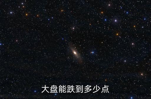 大盘能跌到多少点