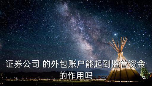 外包股票是什么意思，证券公司 的外包账户能起到监管资金的作用吗