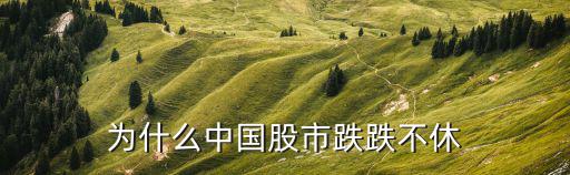 为什么国内股票还会跌，为什么中国股市跌跌不休