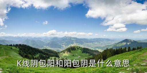 什么是股票的阴包阳，K线图里什么是阳包阴或阴包阳