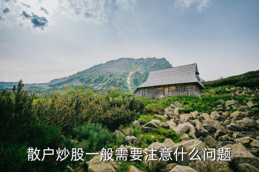 散户炒股一般需要注意什么问题