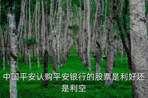 中国平安认购平安银行的股票是利好还是利空