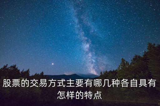 股票的交易方式主要有哪几种各自具有怎样的特点