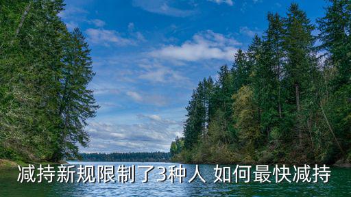 减持新规限制了3种人 如何最快减持