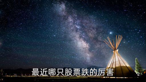 最近哪只股票跌的厉害