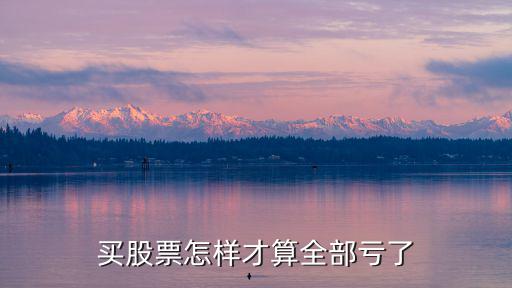买股票怎样才算全部亏了