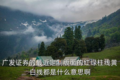 广发证券的最近定制版面的红绿柱线黄白线都是什么意思啊