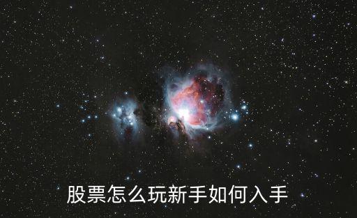 股票怎么玩新手如何入手