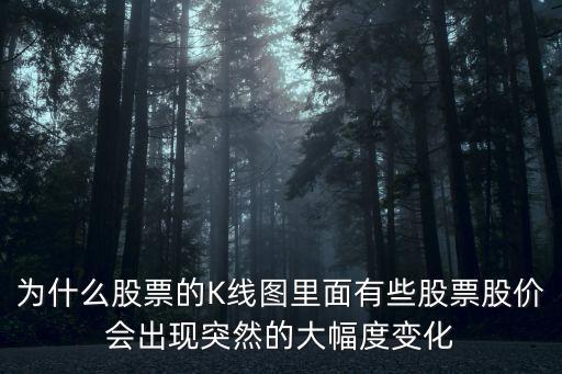 为什么股票的K线图里面有些股票股价会出现突然的大幅度变化