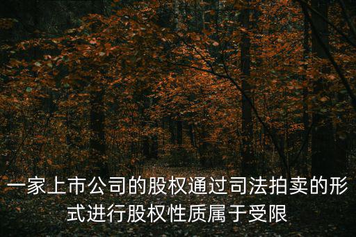 一家上市公司的股权通过司法拍卖的形式进行股权性质属于受限