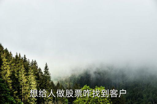 股票怎么找客户，想给人做股票咋找到客户