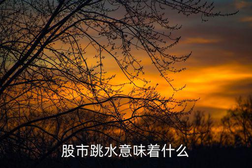 股市跳水意味着什么